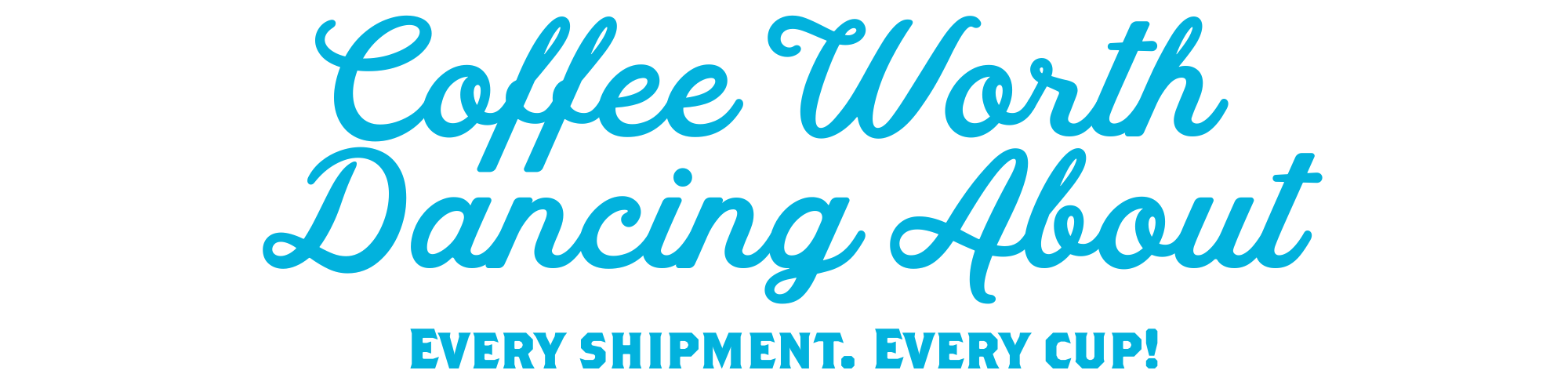 image of text: coffee worth dancing about: every shipment, every cup